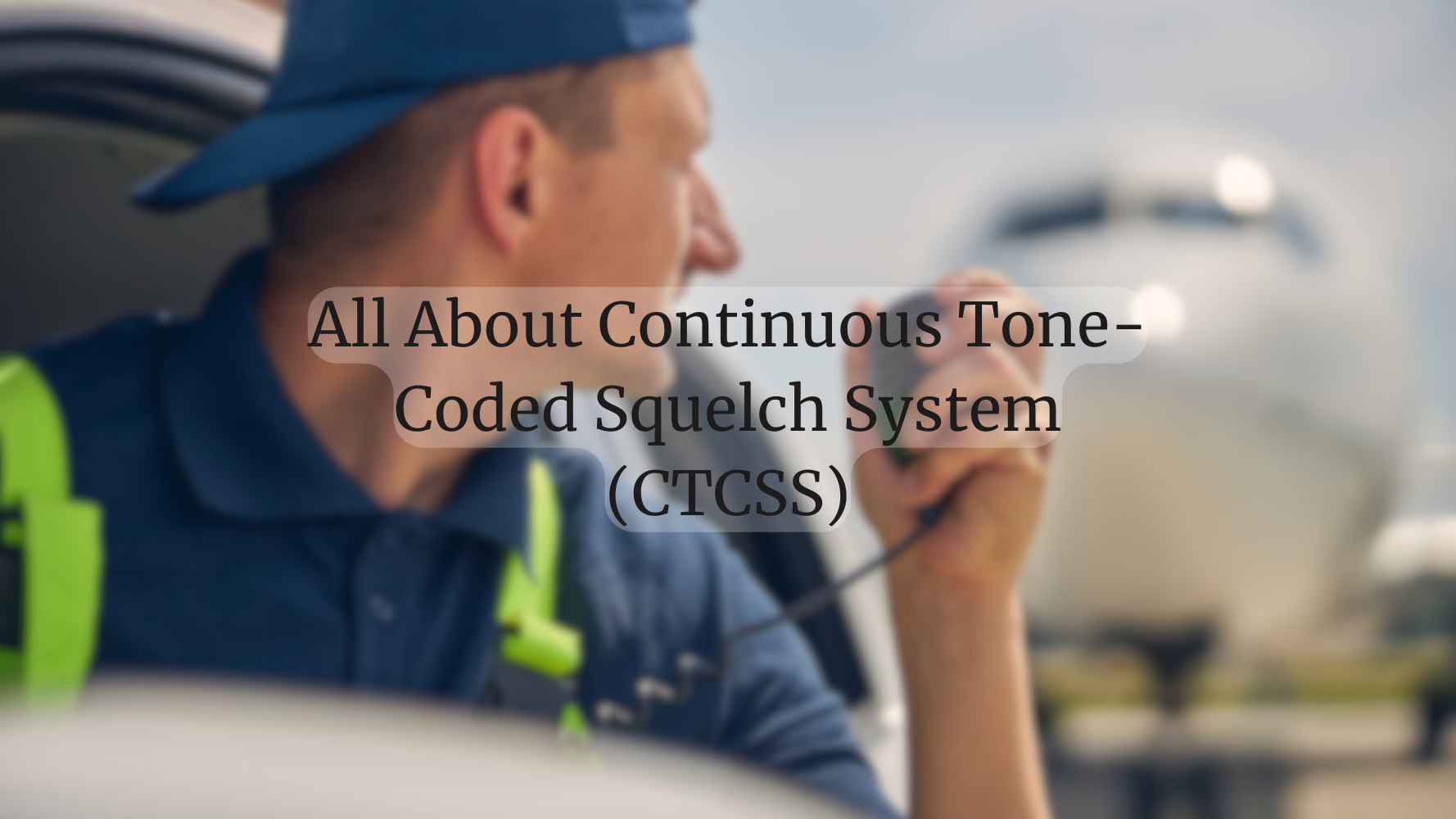 All About Continuous ToneCoded Squelch System (CTCSS)