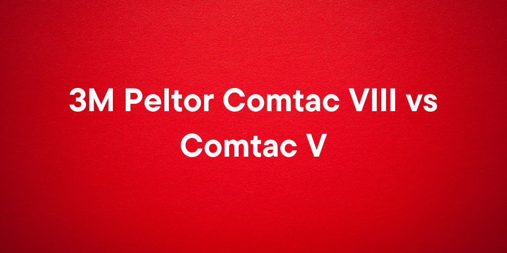 3M Peltor Comtac VIII vs Comtac V