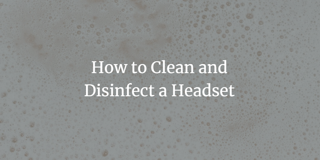 How to Clean and Disinfect a Headset