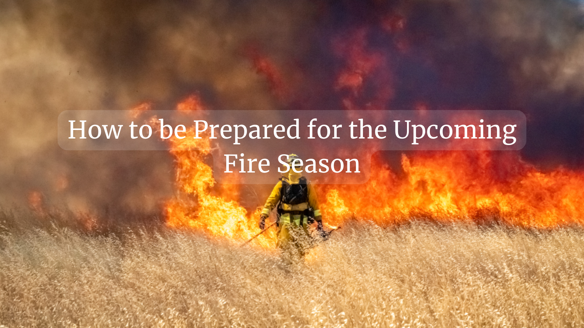 How to be Prepared for the Upcoming Fire Season