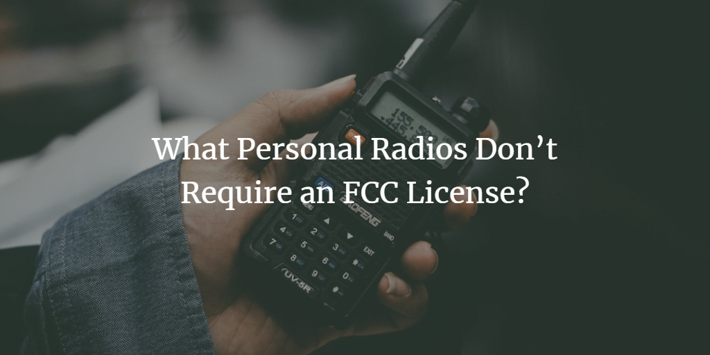 What Personal Radios Don’t Require an FCC License?