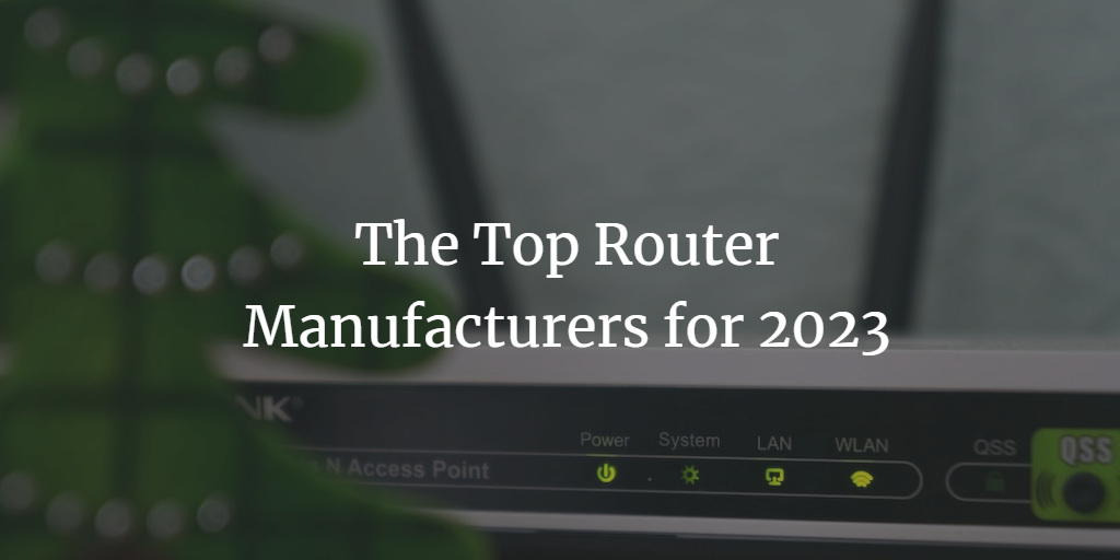 Different Router Manufacturer The Top Router Manufacturers for 2024