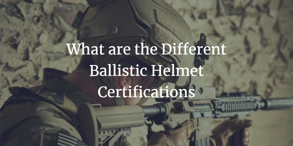 What are the Different Ballistic Helmet Certifications?