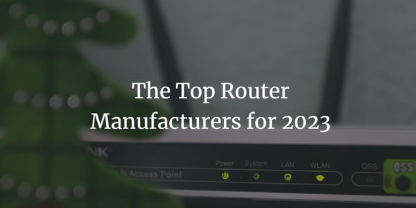 The Top Router Manufacturers for 2023