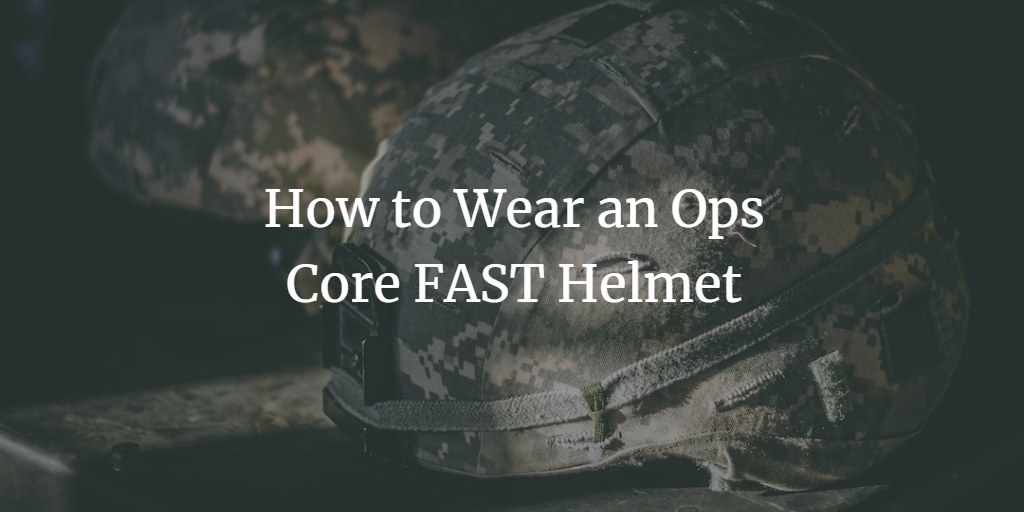 How to Wear an Ops Core FAST Helmet
