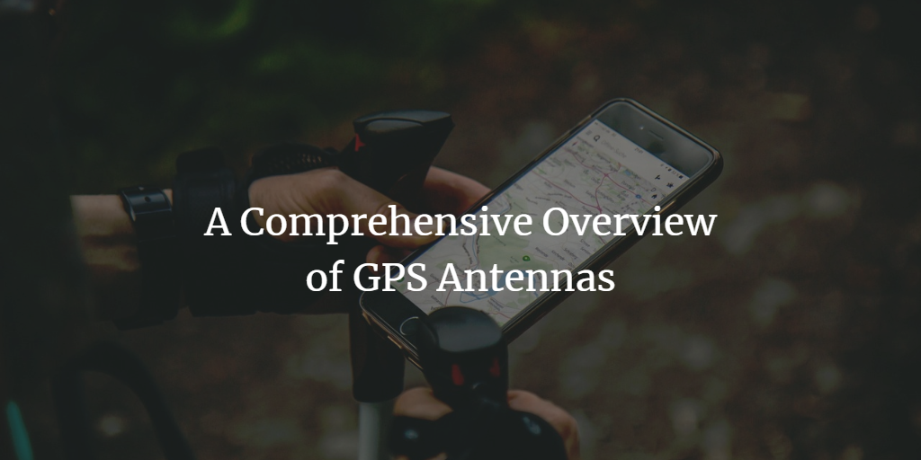 A Comprehensive Overview Of GPS Antennas