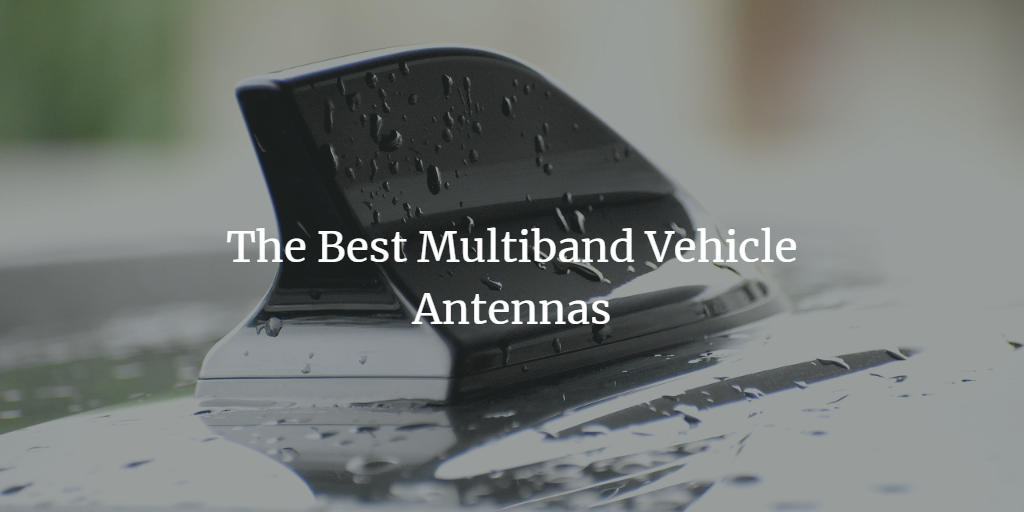 The Best Multiband Vehicle Antennas
