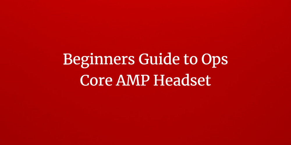 Beginners Guide to Ops Core AMP Headsets