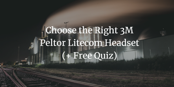 Choose the Right 3M Peltor Litecom Headset (+ Free Quiz)