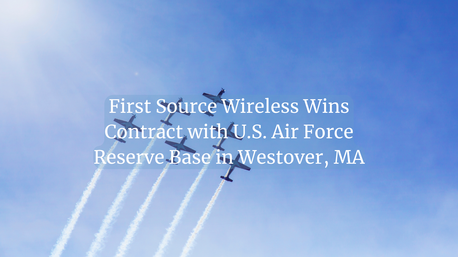First Source Wireless Wins Contract with U.S. Air Force Reserve Base in Westover, MA